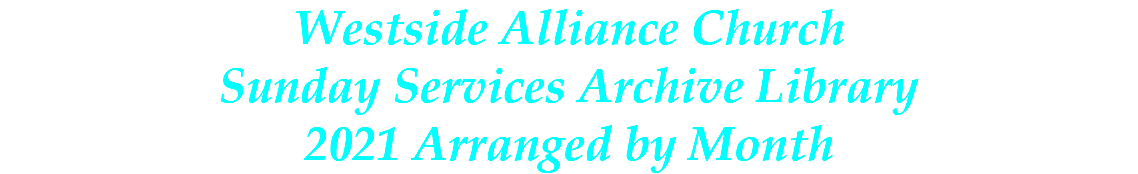 Westside Alliance Church Sunday Services Archive Library 2021 Arranged by Month