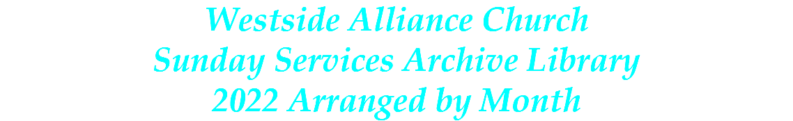 Westside Alliance Church Sunday Services Archive Library 2022 Arranged by Month