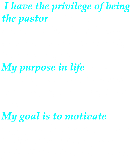  I have the privilege of being the pastor at Westside Alliance Church, and have been here in the community for over 14 years. My purpose in life is to be loved by God and to return His love, by living my life for Him. My goal is to motivate, engage and encourage people to fulfill their God given potential as they serve Him.